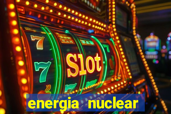 energia nuclear vantagens e desvantagens